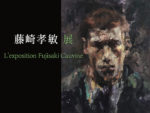 『藤崎孝敏展 L'exposition Fujisaki Cauvine』