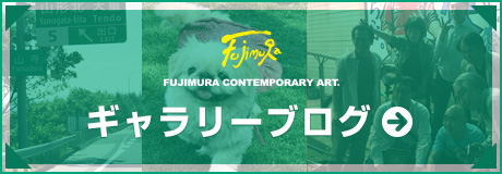 FUJIMURA CONTEMPORARY ART.ギャラリーブログ